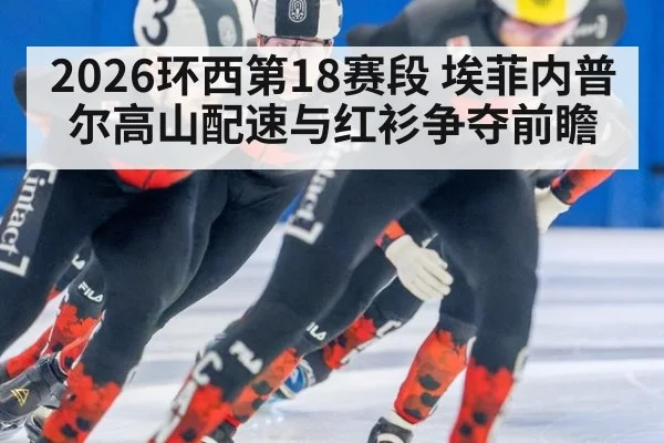2026环西第18赛段 埃菲内普尔高山配速与红衫争夺前瞻 | nine game