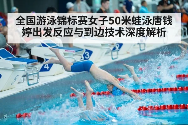 全国游泳锦标赛女子50米蛙泳唐钱婷出发反应与到边技术深度解析