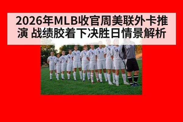 2026年MLB收官周美联外卡推演 战绩胶着下决胜日情景解析