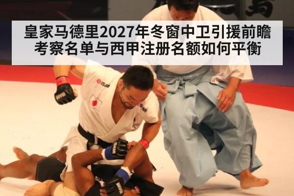 皇家马德里2027年冬窗中卫引援前瞻 考察名单与西甲注册名额如何平衡