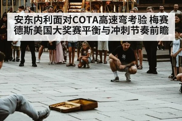 安东内利面对COTA高速弯考验 梅赛德斯美国大奖赛平衡与冲刺节奏前瞻